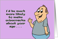 Funny Birthday Card I’d Be Much More Likely To Make Wisecracks card