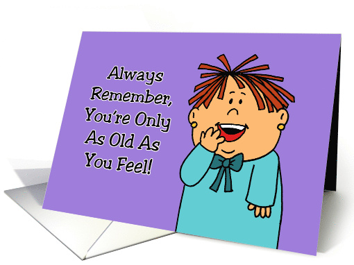 Humorous Birthday Card Remember You're Only As Old As You Feel card