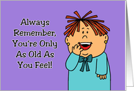 Humorous Birthday Card Remember You’re Only As Old As You Feel card