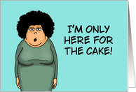 Humorous Birthday Card I’m Only Here For The Cake card