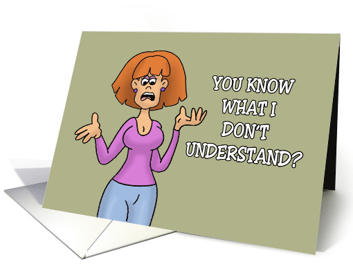Funny Birthday Card For A Friend Know What I Don't Understand card