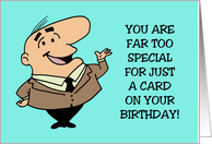 Humorous Birthday Far Too Special For Just A Card On Your Birthday card