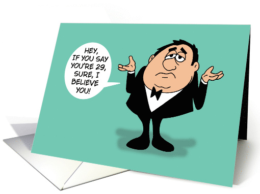 Humorous Birthday Hey If You Say You're 29 I Believe You card