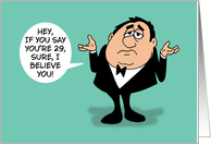Humorous Birthday Hey If You Say You’re 29 I Believe You card