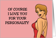 Humorous Adult Romance Of Course I Love You For Your Personality card