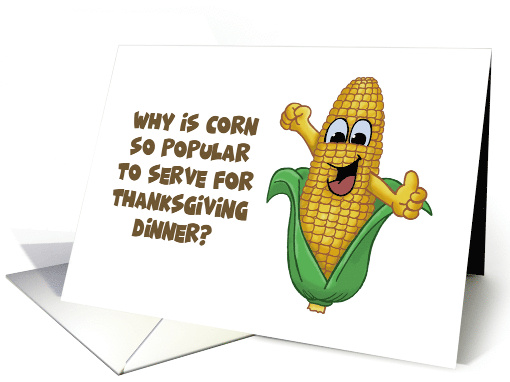 Humorous Thanksgiving Why Is Corn So Popular To Serve For Dinner card