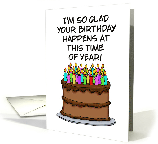 Humorous Getting Older Birthday I'm So Glad Your Birthday Happens card