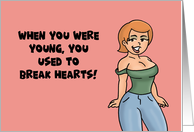 Humorous Getting Older Birthday You Used To Break Hearts Woman card