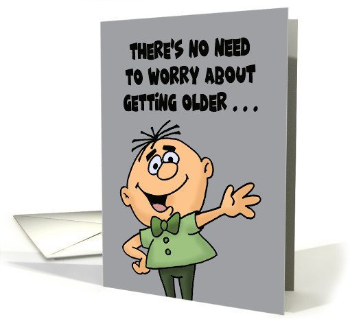 Funny Getting Older Birthday There's No Need To Worry About card