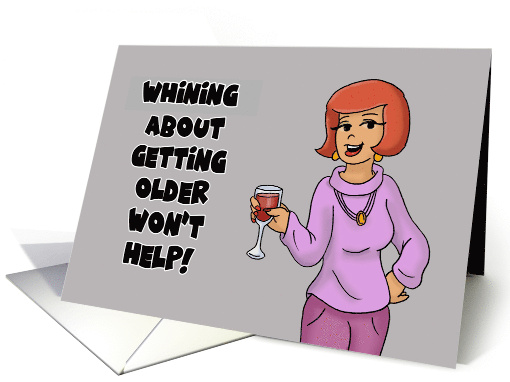 Humorous Getting Older Birthday Whining About It Won't Help card