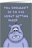 Humorous Getting Older Birthday You Shouldn’t Be So Sad card