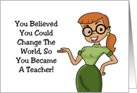 Cute Teacher Thank You Thought You Could Change The World card