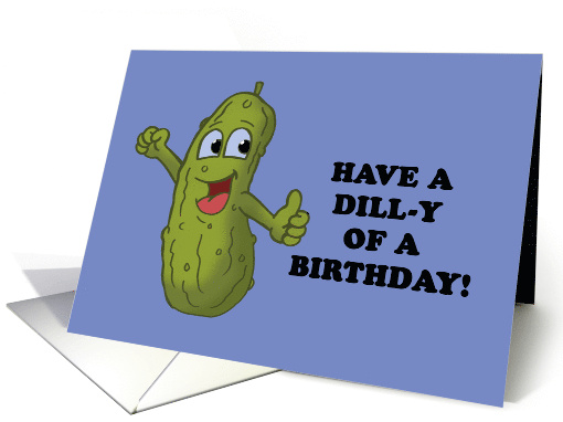 Funny Birthday With Pickle Have A Dilly Of A Birthday card (1881540)