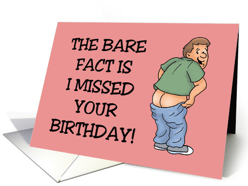 Funny Belated Birthday The Bare Fact Is I Missed Your Birthday card