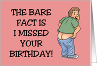 Funny Belated Birthday The Bare Fact Is I Missed Your Birthday card