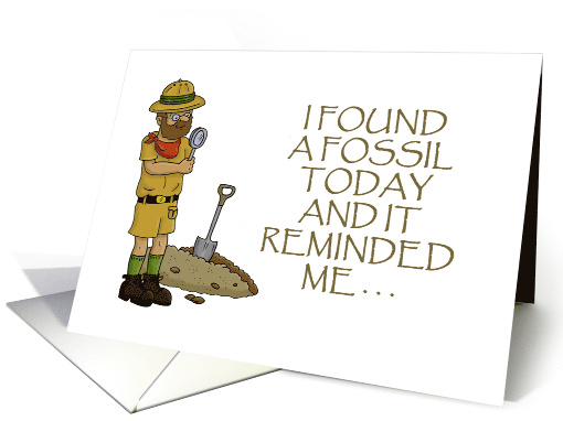 Humorous Getting Older I Found A Fossil Today And It Reminded card