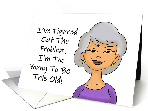 Humorous Birthday I've Figured Out The Problem I'm Too... (1891308)