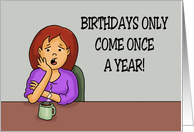 Funny Adult Birthday Birthdays Come But Once A Year Like My card