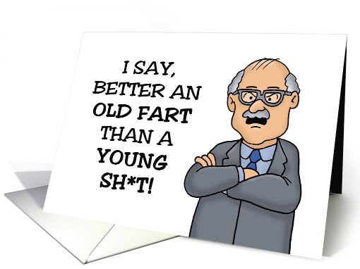 Funny Adult Birthday I Say Better An Old Fart Than A Young Sh t card