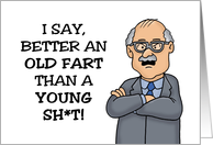 Funny Adult Birthday I Say Better An Old Fart Than A Young Sh t card