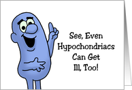 Humorous Get Well See Even Hypochondriacs Can Get Ill Too card