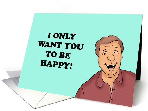 Funny Anniversary For Spouse I Only Want You To Be Happy... (1895548)