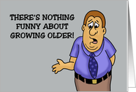 Funny Getting Older Birthday There’s Nothing Funny About Growing Old card