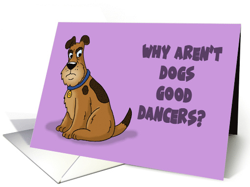 Funny Birthday Why Aren't Dogs Good Dancers They Have Two... (1895812)