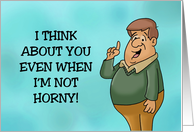Adult Love And Romance I Think About You Even When I’m Not Horny card