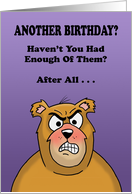 Humorous Birthday Another Birthday Haven’t You Had Enough card