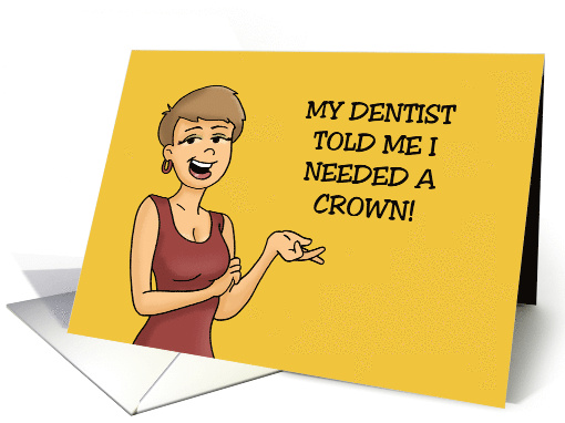 Humorous Dentist Day My Dentist Told Me I Needed A Crown card
