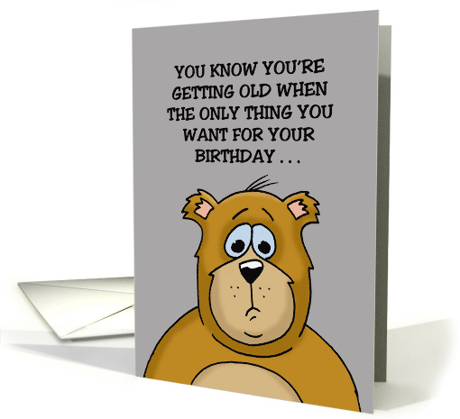 Humorous Getting Older Birthday The Only Thing You Want card (1905490)