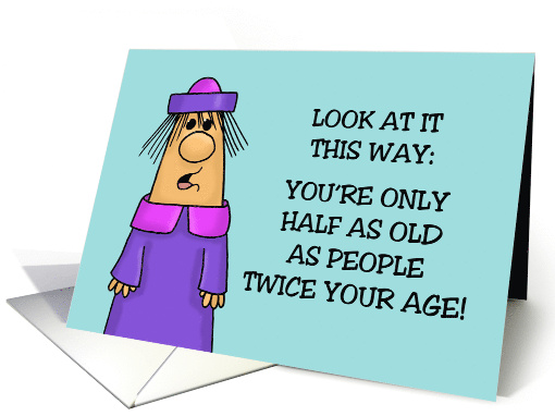 Humorous Birthday You're Only Half As Old As People Twice... (1905924)
