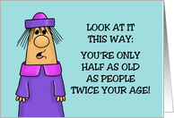 Humorous Birthday You’re Only Half As Old As People Twice Your Age card