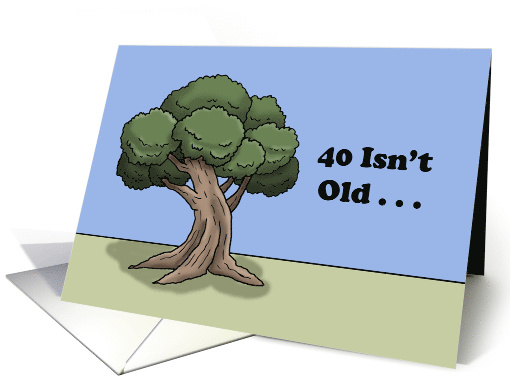 Humorous 40th Birthday With Cartoon Oak Tree 40 Isn't Old card