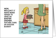 Humorous Easter Wouldn’t It Make Sense To Have An Easter Chicken card