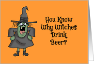 Humorous Halloween You Know Why Witches Drink Beer card