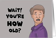 Humorous Birthday Wait You’re How Old card