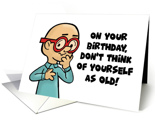 Humorous Getting Older Birthday Don't Think Of Yourself As Old card