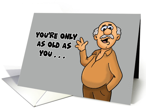 Humorous Getting Older Birthday You're Only As Old As You... (1931370)