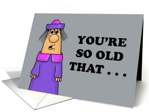Humorous Getting Older Birthday You're So Old That You Know card