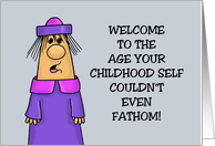 Funny Birthday Welcome To The Age Your Childhood Self Couldn’t Fathom card
