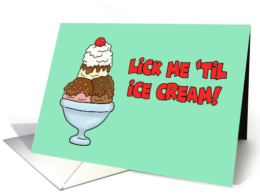 Humorous Adult Love and Romance Lick Me Til Ice Cream card (1946712)