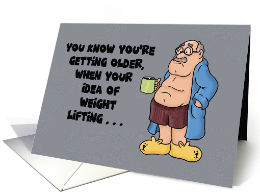 Getting Older Birthday Your Idea Of Weight Lifting Is Standing Up card