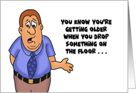 Humorous Getting Older Birthday When You Drop Something On The Floor card