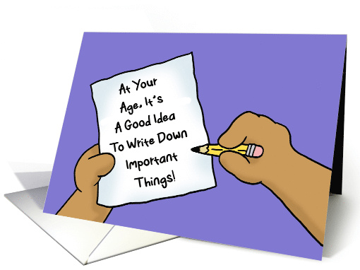 Humorous Getting Older Birthday A Good Idea To Write Things Down card