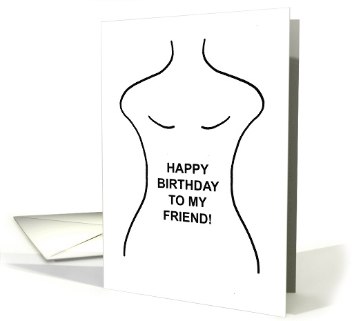 Humorous Adult Birthday To A Friend With Outline Of Woman's Torso card