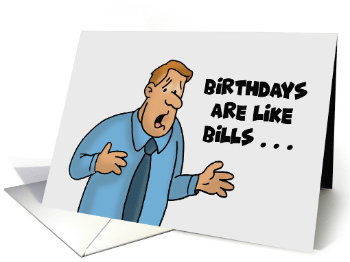 Funny Birthday Birthdays Are Like Bills they Keep Coming card