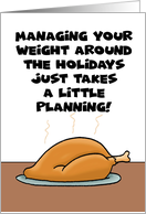 Humorous Thanksgiving Managing Your Weight Just Takes A Little Plannin card