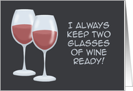 Humorous Friendship I Always Keep Two Glasses Of Wine Ready